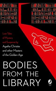 Bodies from the library : lost tales of mystery and suspense by Agatha Christie and other masters of the Golden Age / selected and introduced by Tony Medawar.