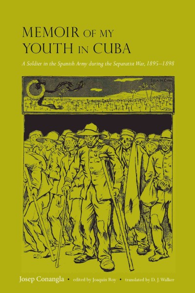 Memoir of my youth in Cuba : a soldier in the Spanish Army during the separatist war, 1895-1898 / Josep Conangla ; edited by Joaquín Roy ; translated by D.J. Walker.