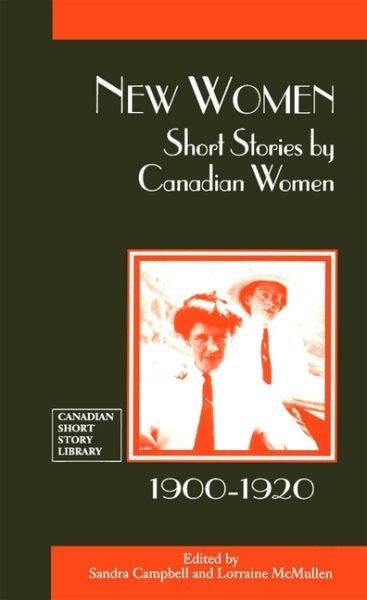 New women : short stories by Canadian women, 1900-1920 / edited by Sandra Campbell and Lorraine McMullen.
