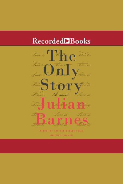 The only story [electronic resource] / Julian Barnes.