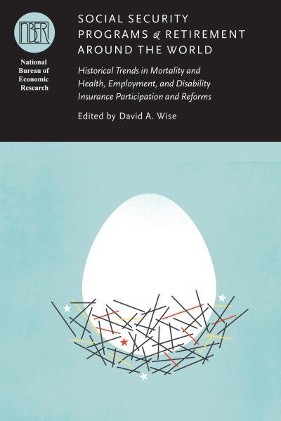 Social security programs and retirement around the world : historical trends in mortality and health, employment, and disability insurance participation and reforms / edited by David A. Wise.