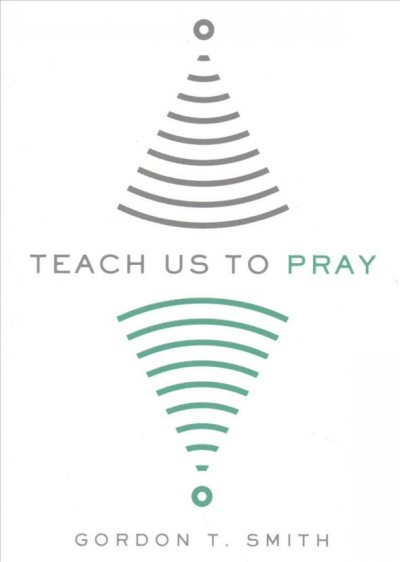 Teach us to pray / Gordon T. Smith.