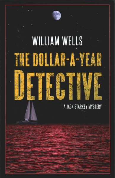 The dollar-a-year detective : a Jack Starkey mystery / William Wells.