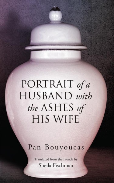 Portrait of a husband with the ashes of his wife / Pan Bouyoucas ; translated from the French by Sheila Fischman.