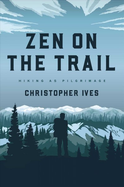 Zen on the trail : hiking as pilgrimage / Christopher Ives.