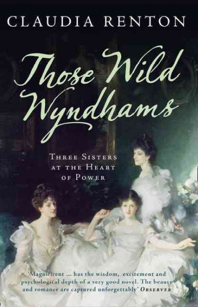 Those wild Wyndhams : three sisters at the heart of power / Claudia Renton.