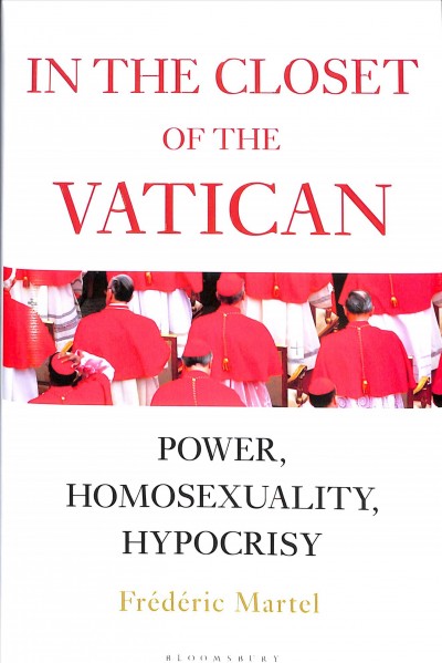 In the closet of the Vatican : power, homosexuality, hypocrisy / Frédéric Martel ; translated by Shaun Whiteside.