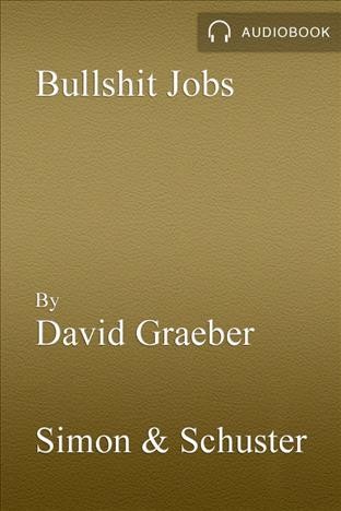 Bullshit jobs [electronic resource] : A Theory. David Graeber.