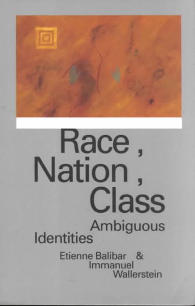Race, nation, class : ambiguous identities / Etienne Balibar and Immanuel Wallerstein ; translation of Etienne Balibar by Chris Turner.