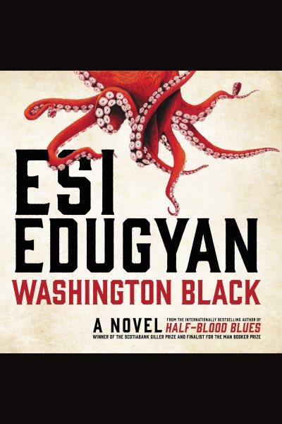 Washington black [electronic resource]. Esi Edugyan.