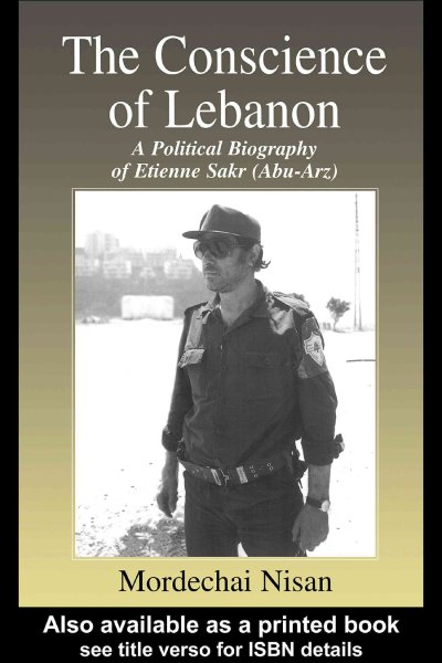 The conscience of Lebanon : a political biography of Etienne Sakr (Abu-Arz) / Mordechai Nisan.