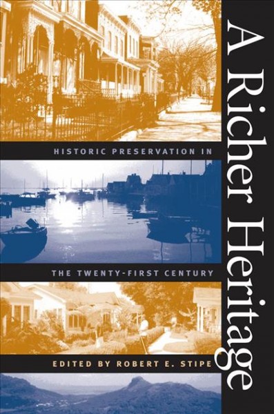 A richer heritage : historic preservation in the twenty-first century / edited by Robert E. Stipe.