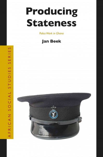 Producing stateness : police work in Ghana / by Jan Beek.