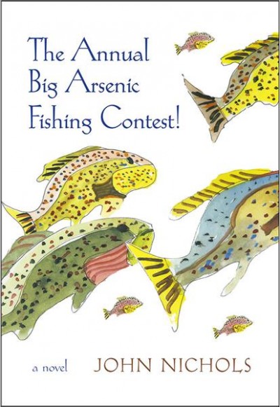 The annual Big Arsenic fishing contest! : a novel / John Nichols.
