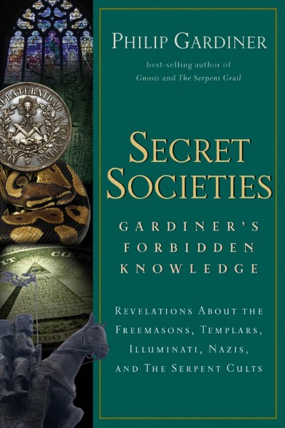 Secret societies : Gardiner's forbidden knowledge : revelations about the Freemasons, Templars, Illuminati, Nazis, and the serpent cults / Philip Gardiner.