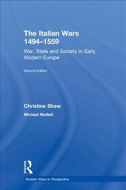The Italian wars, 1494-1559 : war, state and society in early modern Europe / Christine Shaw, Michael Mallett.