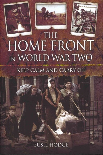 The home front in World War Two : "keep calm and carry on" / Susie Hodge.