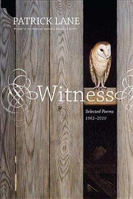 Witness : selected poems, 1962-2010 / Patrick Lane.