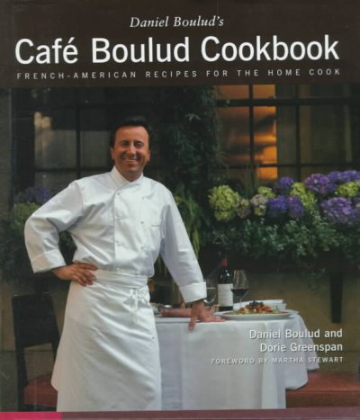 Daniel Boulud's Café Boulud cookbook : French-American recipes for the home cook / Daniel Boulud and Dorie Greenspan ; foreword by Martha Stewart ; color photographs by Gentl & Hyers.