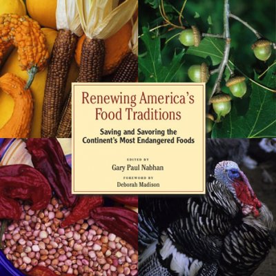 Renewing America's food traditions : saving and savoring the continent's most endangered foods / edited and introduced by Gary Paul Nabhan ; contributors, Ashley Rood ... [et al.] ; foreword by Deborah Madison.