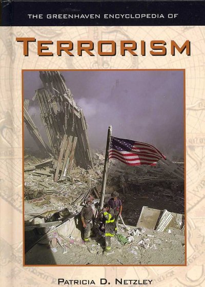 The Greenhaven encyclopedia of terrorism / Patricia D. Netzley, book editor ; Moataz A. Fattah, consulting editor.