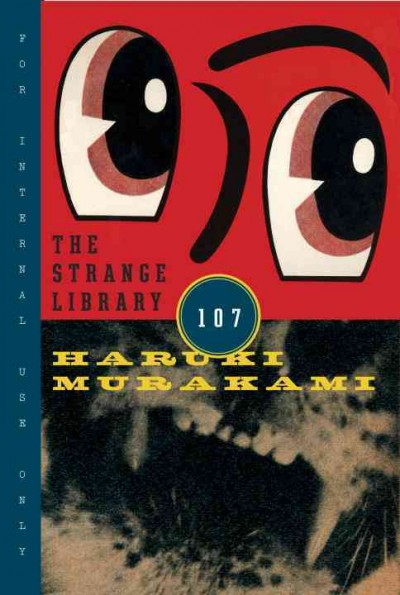 The strange library 107 : for internal use only / Haruki Murakami ; [translated by Ted Goossen].