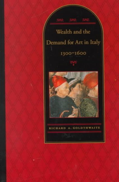 Wealth and the demand for art in Italy, 1300-1600 / Richard A. Goldthwaite. --