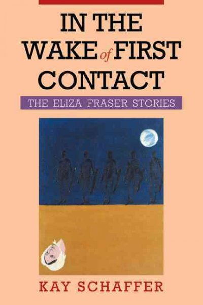 In the wake of first contact : the Eliza Fraser stories / Kay Schaffer. --