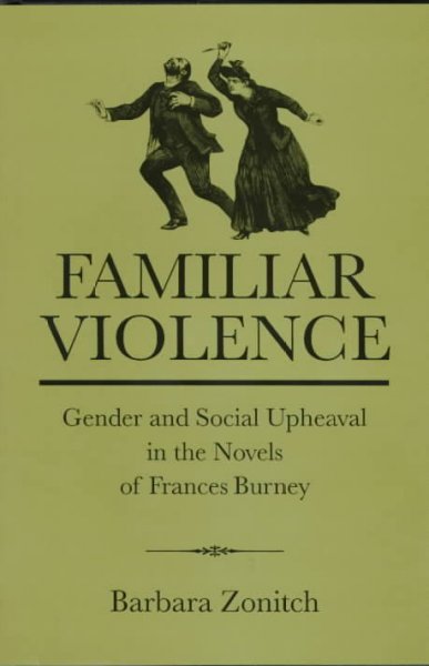 Familiar violence : gender and social upheaval in the novels of Frances Burney / Barbara Zonitch.