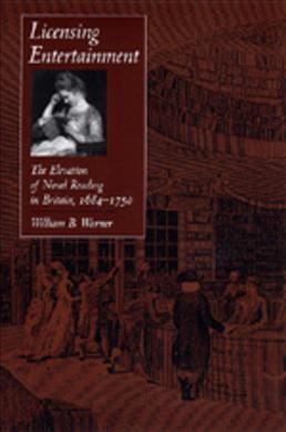 Licensing entertainment : the elevation of novel reading in Britain, 1684-1750 / William B. Warner.