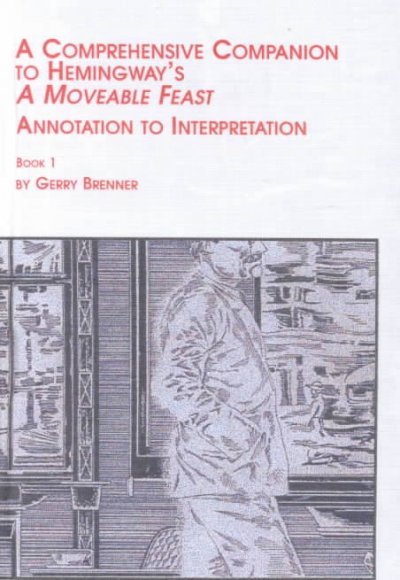 A comprehensive companion to Hemingway's A Moveable Feast : annotation to interpretation / Gerry Brenner.