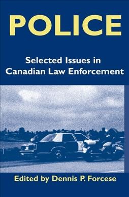 Police : selected issues in Canadian law enforcement / edited by Dennis P. Forcese.