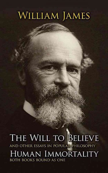 The will to believe, and other essays in popular philosophy ; [and] Human immortality, two supposed objections to the doctrine.