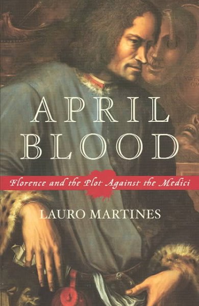 April blood : Florence and the plot against the Medici / Lauro Martines.