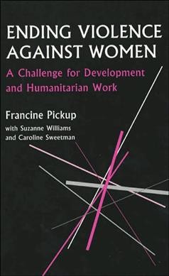 Ending violence against women : a challenge for development and humanitarian work / Francine Pickup ; with Suzanne Williams and Caroline Sweetman.