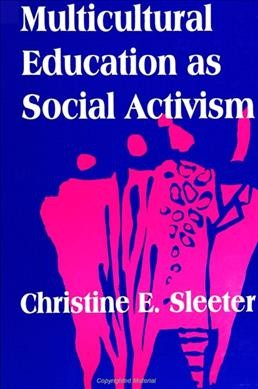 Multicultural education as social activism / Christine E. Sleeter.