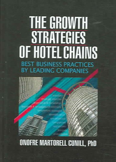 The growth strategies of hotel chains : best business practices by leading companies / Onofre Martorell Cunill.