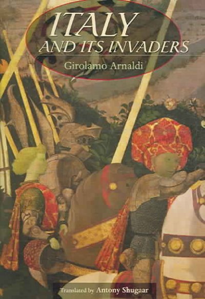 Italy and its invaders / Girolamo Arnaldi ; translated by Antony Shugaar.