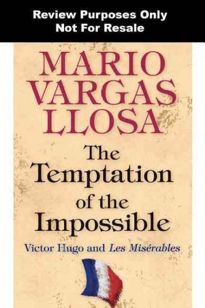 The temptation of the impossible : Victor Hugo and Les misérables / Mario Vargas Llosa ; translated by John King.