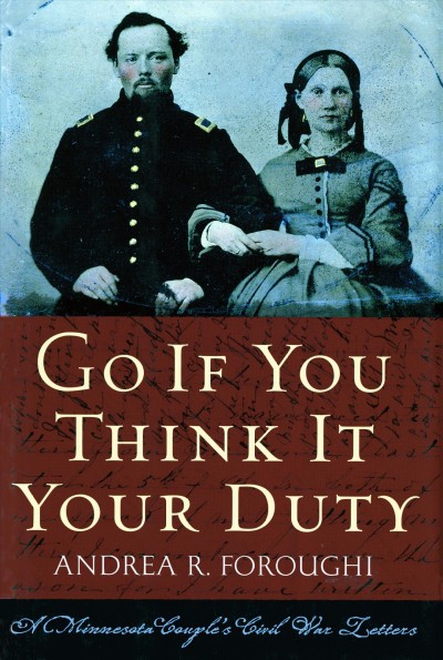 Go if you think it your duty [electronic resource] : a Minnesota couple's Civil War letters / [edited by] Andrea R. Foroughi.