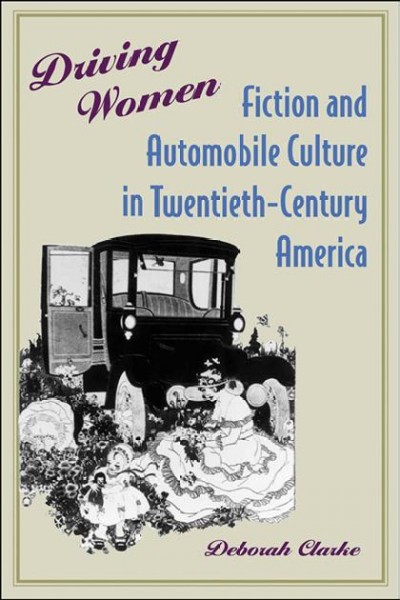 Driving women [electronic resource] : fiction and automobile culture in twentieth-century America / Deborah Clarke.