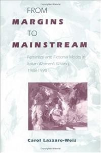 From margins to mainstream [electronic resource] : feminism and fictional modes in Italian women's writing, 1968-1990 / Carol Lazzaro-Weis.