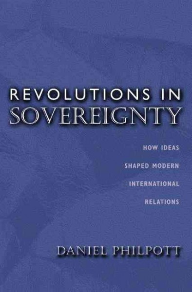 Revolutions in Sovereignty [electronic resource] :  How Ideas Shaped Modern International Relations /  Daniel Philpott.