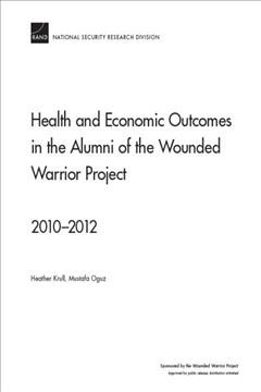 Health and economic outcomes in the alumni of the Wounded Warrior Project 2010-2012 / Heather Krull, Mustafa Oguz ; sponsored by the Wounded Warrior Project.