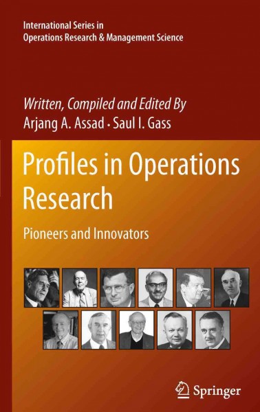 Profiles in operations research [electronic resource] : pioneers and innovators / written, compiled, and edited by Arjang A. Assad, Saul I. Gass.
