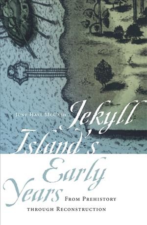 Jekyll Island's early years [electronic resource] : from prehistory through Reconstruction / June Hall McCash.
