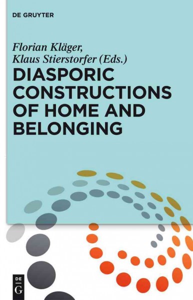 Diasporic constructions of home and belonging / edited by Florian Kläger and Klaus Stierstorfer.