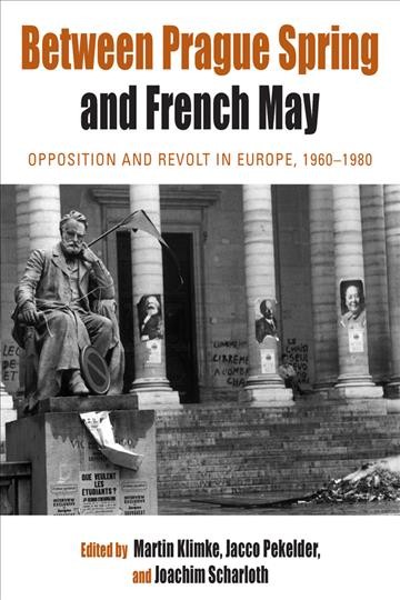 Between Prague Spring & French May : Opposition and Revolt in Europe, 1960-1980.