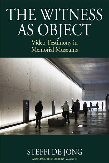 The witness as object : video testimonies in memorial museums / Steffi de Jong.