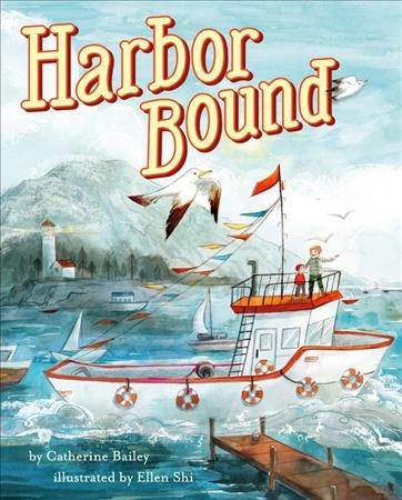 Harbor bound / by Catherine Bailey ; illustrated by Ellen Shi.